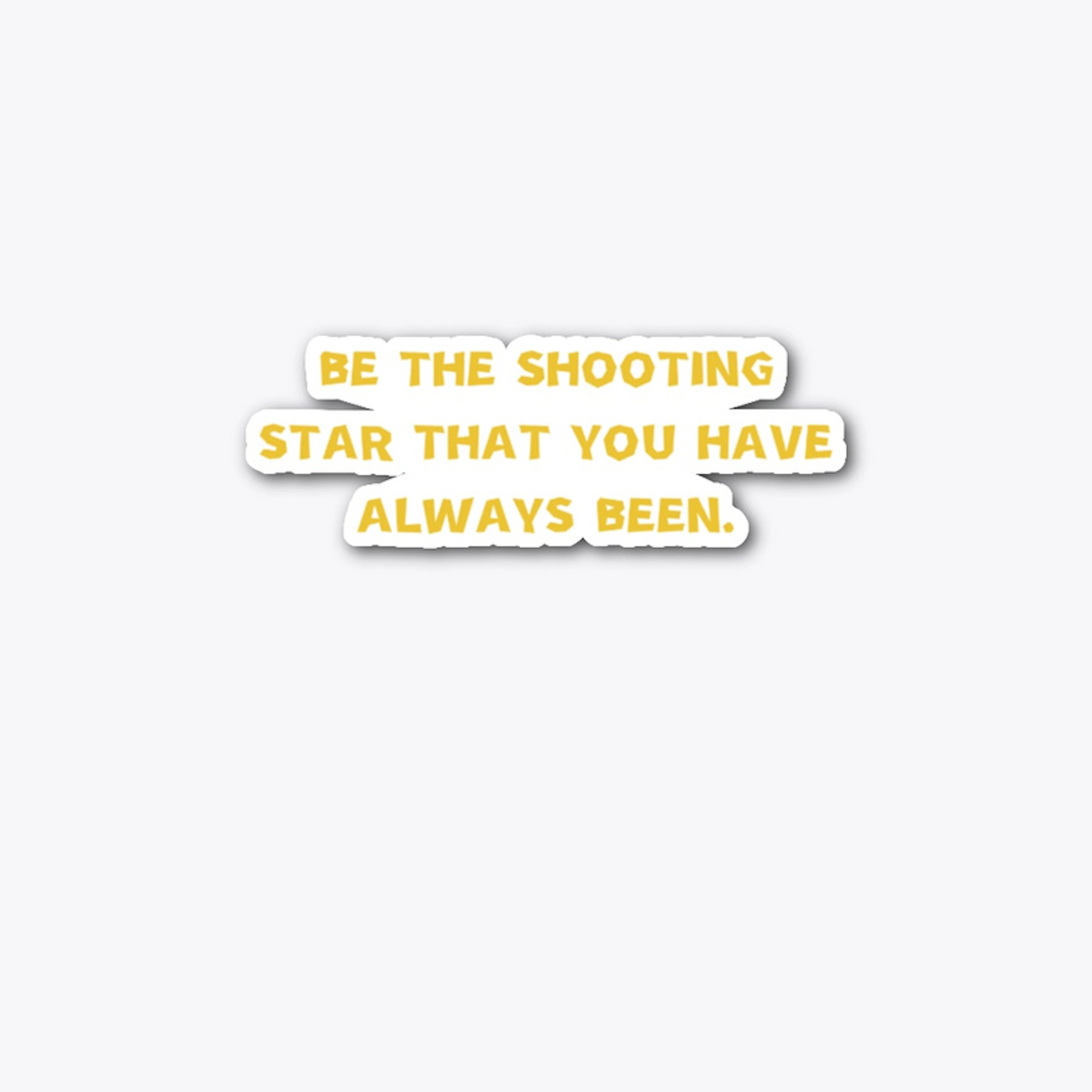 Be the shooting star you've always been